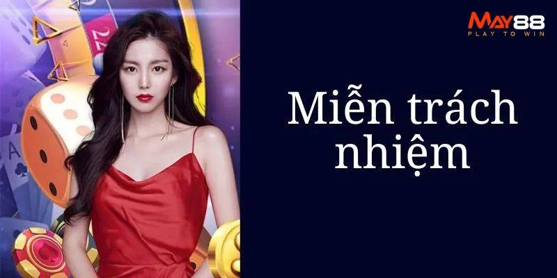 Các trường hợp chính sách miễn trừ trách nhiệm tại May88