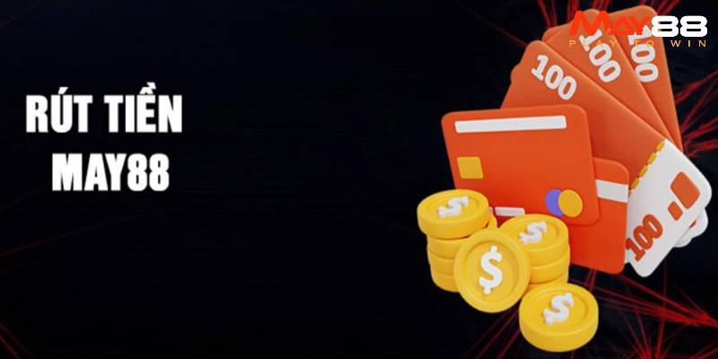 Đôi nét cơ bản về giao dịch rút tiền May88