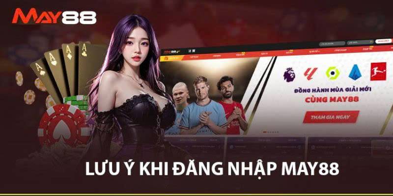 Một số lưu ý quan trọng khi người chơi đăng nhập May88