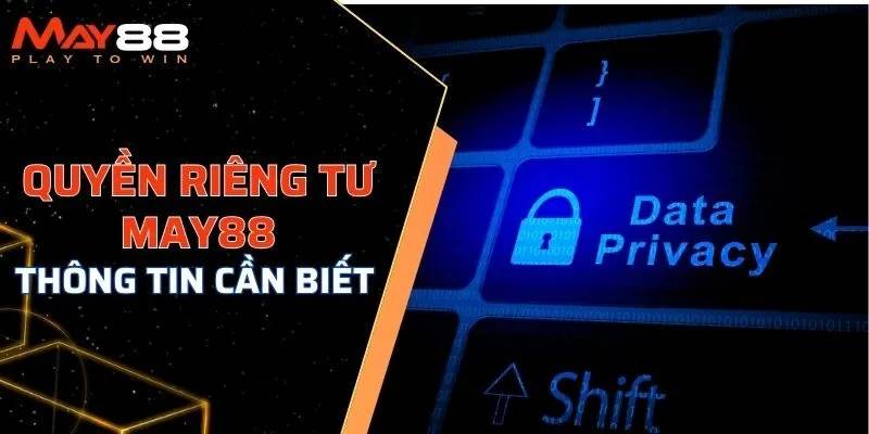 Quyền riêng tư May88 là gì?